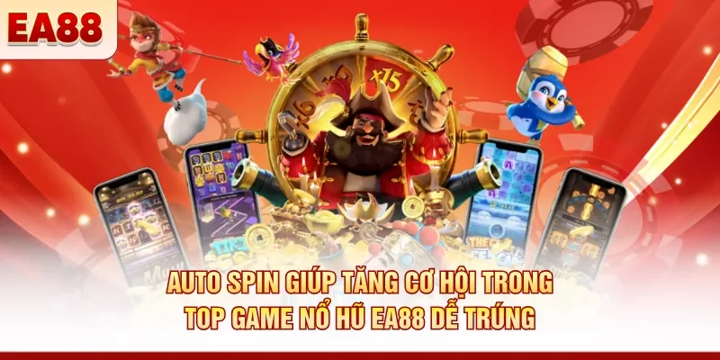 Auto Spin giúp tăng cơ hội trong top game nổ hũ EA88 dễ trúng 