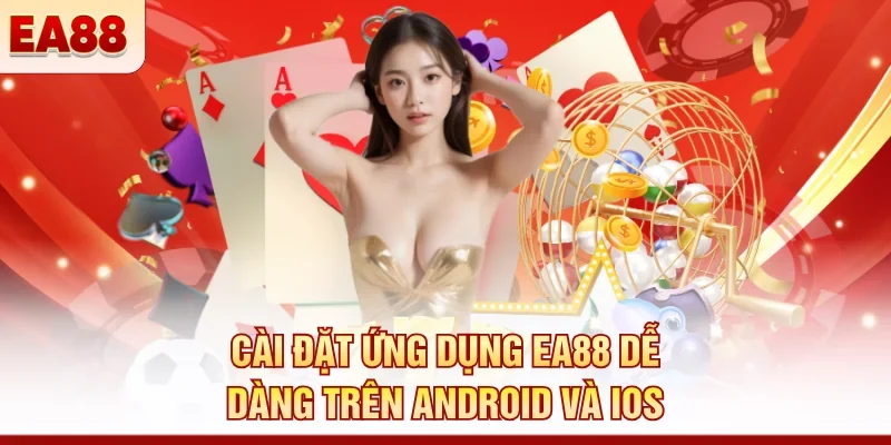 Cài đặt ứng dụng EA88 dễ dàng trên Android và iOS