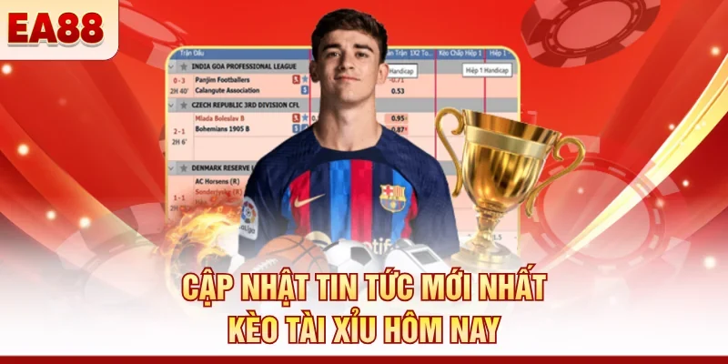 Cập nhật tin tức mới nhất kèo tài xỉu hôm nay 