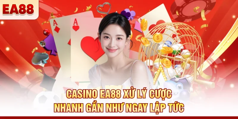 Casino EA88 xử lý cược nhanh gần như ngay lập tức 