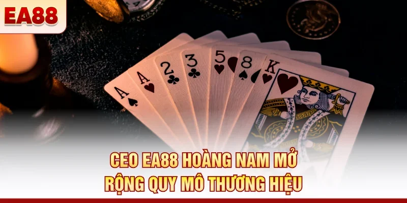 CEO EA88 Hoàng Nam mở rộng quy mô thương hiệu