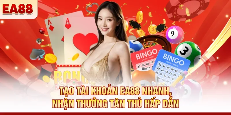 Tạo tài khoản EA88 nhanh, nhận thưởng tân thủ hấp dẫn