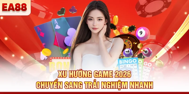 Xu hướng game 2026 chuyển sang trải nghiệm nhanh