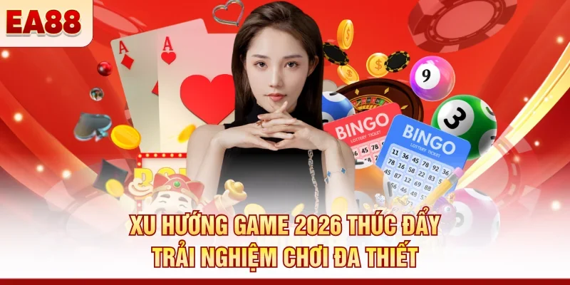 Xu hướng game 2026 thúc đẩy trải nghiệm chơi đa thiết